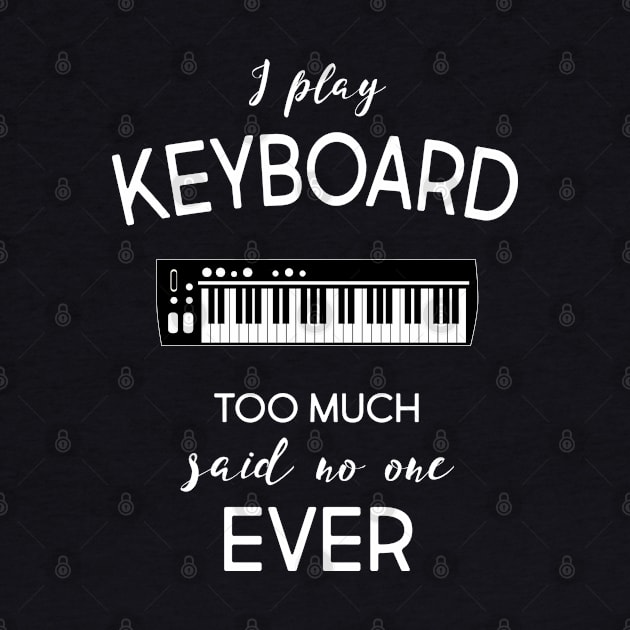 I Play Keyboard Too Much Said No One Ever T-Shirt by GreenCowLand